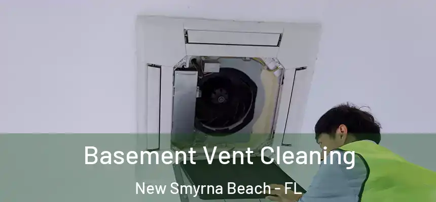 Basement Vent Cleaning New Smyrna Beach - FL