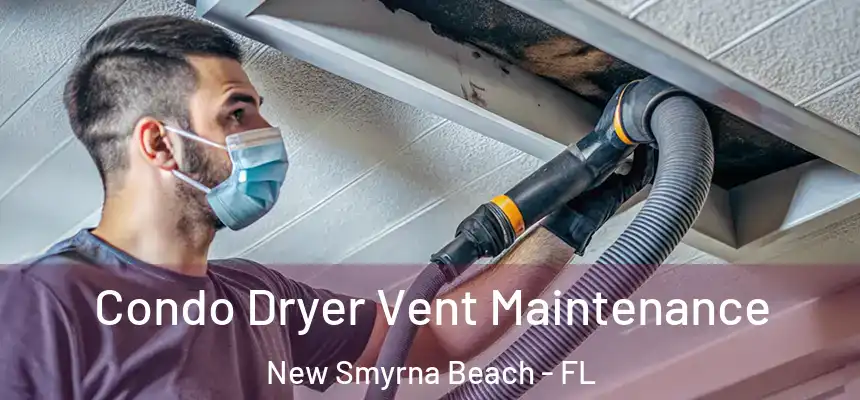 Condo Dryer Vent Maintenance New Smyrna Beach - FL