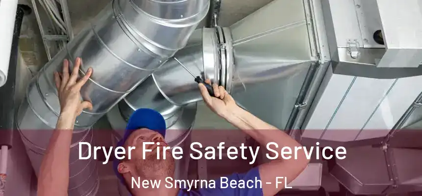 Dryer Fire Safety Service New Smyrna Beach - FL