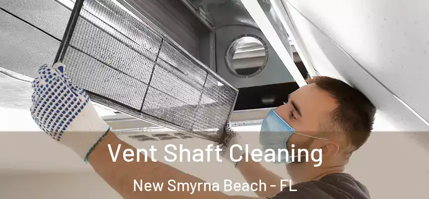 Vent Shaft Cleaning New Smyrna Beach - FL